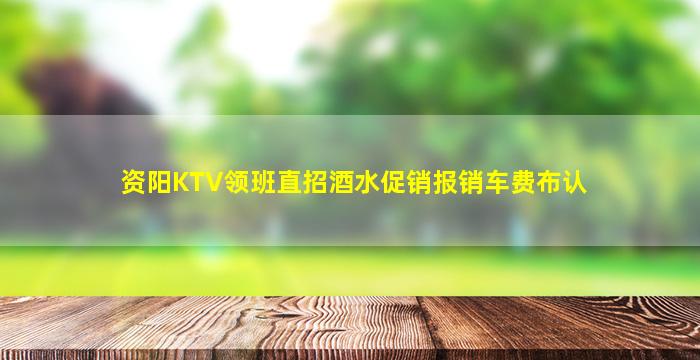 资阳KTV领班直招酒水促销报销车费布认